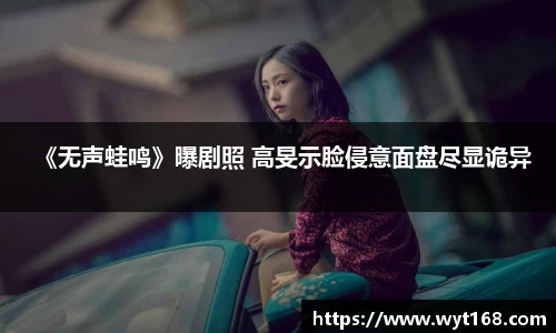 壹号娱乐《无声蛙鸣》曝剧照 高旻示脸侵意面盘尽显诡异